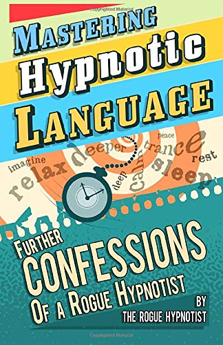 Mastering hypnotic language - further confessions of a Rogue Hypnotist von CreateSpace Independent Publishing Platform