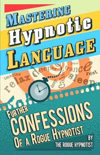 Mastering hypnotic language - further confessions of a Rogue Hypnotist von CreateSpace Independent Publishing Platform