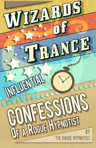 Wizards of trance! - Influential confessions of a Rogue Hypnotist.