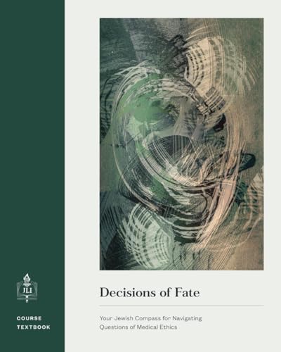 Decisions of Fate: Your Jewish Compass for Navigating Questions of Medical Ethics
