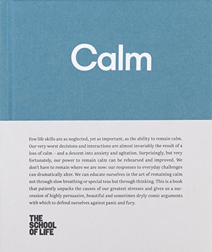 Calm: educate yourself in the art of remaining calm, and learn how to defend yourself from panic and fury (The School of Life Library)