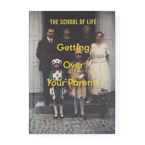 Getting over Your Parents: Untangling Your Childhood von The School of Life Press