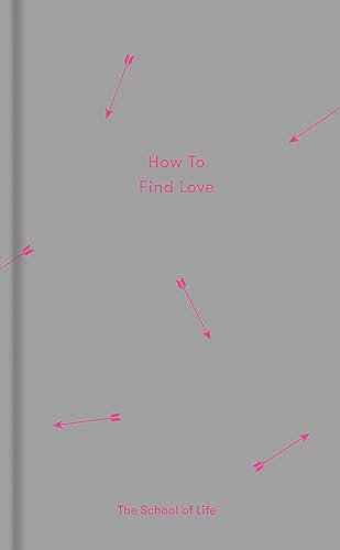 How to Find Love: The school of life (Essay Books)
