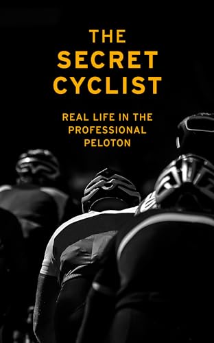 The Secret Cyclist: Real Life as a Rider in the Professional Peloton von Yellow Jersey