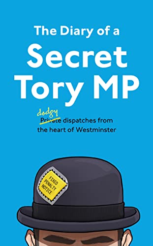 The Diary of a Secret Tory MP: (Almost!) True Stories from the Heart of British Politics von Mudlark