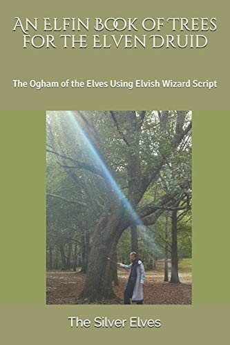 An Elfin Book of Trees for the Elven Druid: The Ogham of the Elves Using Elvish Wizard Script von Independently Published
