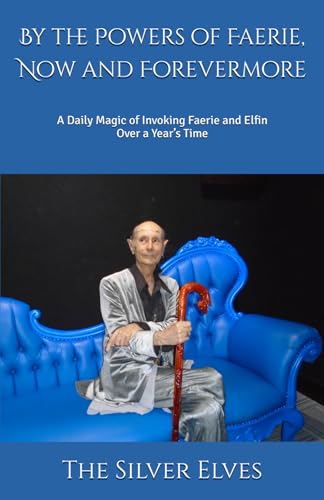 By the Powers of Faerie, Now and Forevermore: A Daily Magic of Invoking Faerie and Elfin Over a Year’s Time von Independently published