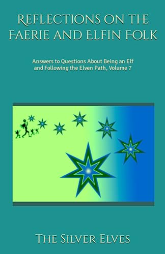Reflections on the Faerie and Elfin Folk: Answers to Questions About Being an Elf and Following the Elven Path, Volume 7