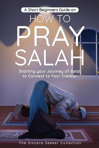 A Short Beginners Guide on How to Pray Salah: Starting Your Journey of Salat to Connect to Your Creator with Simple Step by Step Instructions ... Islam | Islam Beliefs and Practices, Band 2)