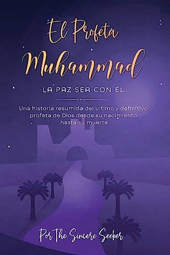 El Profeta Muhammad La paz sea con Él: Una historia resumida del último y definitivo profeta de Dios desde su nacimiento hasta su muerte (Libros ... español | Islamic Books in Spanish, Band 1) El Profeta Muhammad La paz sea con Él: Una historia resumida del último y definitivo profeta de Dios desde su nacimiento hasta su muerte (Libros ... español | Islamic Books in Spanish, Band 1)