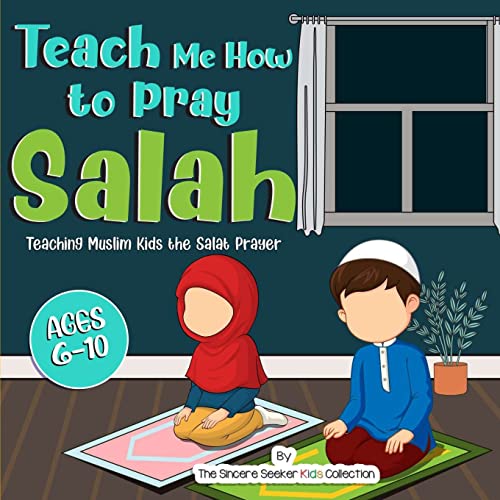 Teach Me How to Pray Salah: Teaching Muslim Kids the Salat Prayer (Islam for Kids Series)