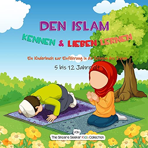 Den Islam kennen & lieben lernen: Ein Kinderbuch zur Einführung in die Religion des Islam (Islamische Bücher auf Deutsch | German Islamic Books, Band 6) von Sincere Seeker