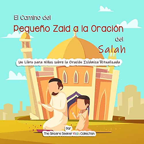 El Camino del Pequeño Zaid a la Oración del Salah: Un Libro para Niños sobre la Oración Islámica Ritualizada (Libros islámicos en español | Islamic Books in Spanish, Band 7) von Sincere Seeker