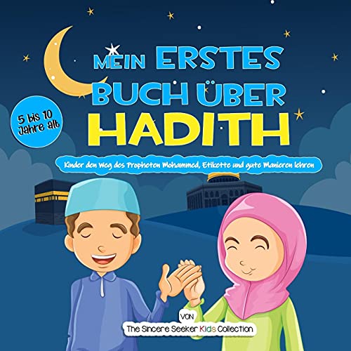 Mein erstes Buch über Hadith: Kinder den Weg des Propheten Mohammed, Etikette und gute Manieren lehren (Islamische Bücher auf Deutsch | German Islamic Books, Band 5) Mein erstes Buch über Hadith: Kinder den Weg des Propheten Mohammed, Etikette und gute Manieren lehren (Islamische Bücher auf Deutsch | German Islamic Books, Band 5)