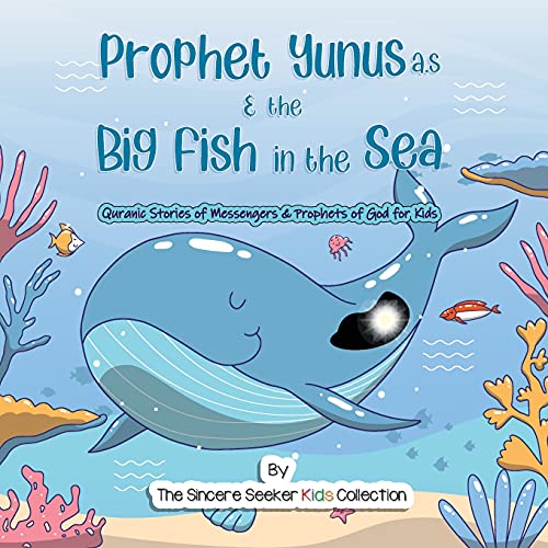 Prophet Yunus & the Big Fish in the Sea | Quranic Stories of Messengers & Prophets of God: Prophet Jonah and the Whale Story from the Quran & Bible | ... Stories for Children (Islam for Kids Series)