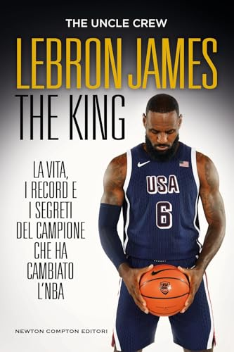 LeBron James. The king. La vita, i record e i segreti del campione che ha cambiato l'NBA (Grandi manuali Newton) von Newton Compton Editori