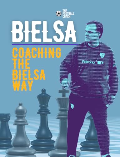 Coaching The Bielsa Way: A Football Coaching Masterclass von Independently published