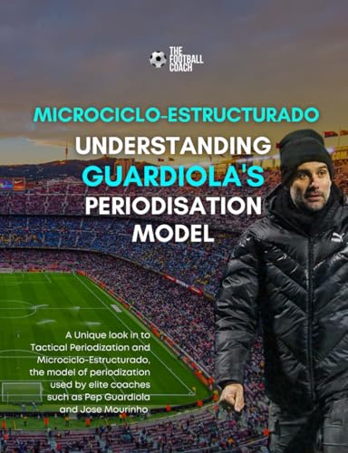 Modern Periodisation: Guardiola's Model: Tactical periodisation v Microciclo-Estructurado What is the difference? von Independently published