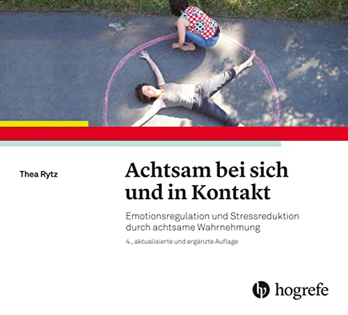 Achtsam bei sich und in Kontakt: Emotionsregulation und Stressreduktion durch achtsame Wahrnehmung von Hogrefe AG