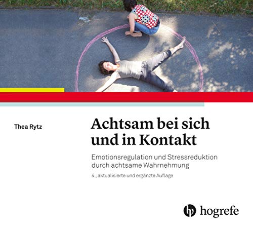 Achtsam bei sich und in Kontakt: Emotionsregulation und Stressreduktion durch achtsame Wahrnehmung Achtsam bei sich und in Kontakt: Emotionsregulation und Stressreduktion durch achtsame Wahrnehmung