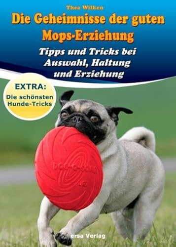 Die Geheimnisse der guten Mops-Erziehung: Tipps und Tricks bei Auswahl, Haltung und Erziehung Die Geheimnisse der guten Mops-Erziehung: Tipps und Tricks bei Auswahl, Haltung und Erziehung