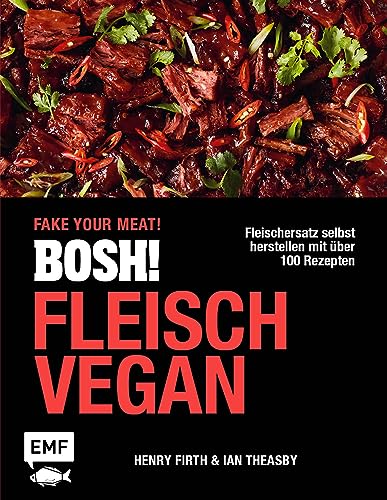 BOSH! Fleisch vegan – Fake your Meat!: Fleischersatz selbst herstellen mit über 100 Rezepten: Von Chicken Teriyaki bis BBQ Burger, Garnelen-Curry und vielem mehr! BOSH! Fleisch vegan – Fake your Meat!: Fleischersatz selbst herstellen mit über 100 Rezepten: Von Chicken Teriyaki bis BBQ Burger, Garnelen-Curry und vielem mehr!
