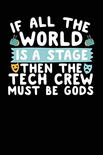 If All The World Is A Stage Then The Tech Crew Must Be Gods: A Notebook & Journal For Stage Managers & Theatre Tech Crew von Independently published