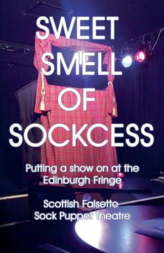 Sweet Smell Of Sockcess - Putting A Show On At The Edinburgh Fringe (Scottish Falsetto Sock Puppet Theatre, Band 1) von Kev Sutherland