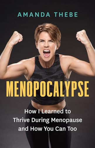 Menopocalypse: How I Learned to Thrive During Menopause and How You Can Too