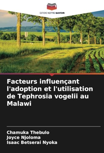 Facteurs influençant l'adoption et l'utilisation de Tephrosia vogelii au Malawi von Editions Notre Savoir