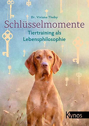 Schlüsselmomente: Tiertraining als Lebensphilosophie von Kynos Verlag