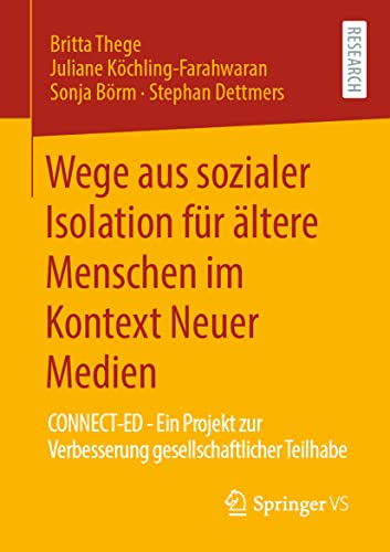 Wege aus sozialer Isolation für ältere Menschen im Kontext Neuer Medien: CONNECT-ED - Ein Projekt zur Verbesserung gesellschaftlicher Teilhabe Wege aus sozialer Isolation für ältere Menschen im Kontext Neuer Medien: CONNECT-ED - Ein Projekt zur Verbesserung gesellschaftlicher Teilhabe von Springer VS