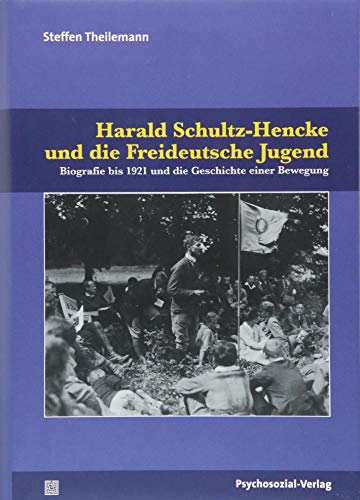 Harald Schultz-Hencke und die Freideutsche Jugend: Biografie bis 1921 und die Geschichte einer Bewegung (Bibliothek der Psychoanalyse)