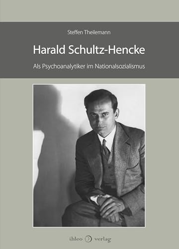 Harald Schultz-Hencke: Als Psychoanalytiker im Nationalsozialismus Harald Schultz-Hencke: Als Psychoanalytiker im Nationalsozialismus von ihleo verlag