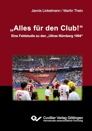 "Alles für den Club!": Eine Feldstudie zu den "Ultras Nürnberg 1994" von Cuvillier Verlag
