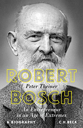 Robert Bosch: An Entrepreneur in an Age of Extremes von Beck C. H.