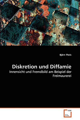 Diskretion und Diffamie: Innensicht und Fremdbild am Beispiel der Freimaurerei