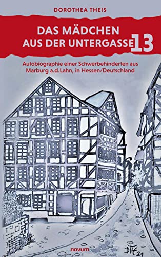 Das Mädchen aus der Untergasse 13: Autobiographie einer Schwerbehinderten aus Marburg a.d.Lahn, in Hessen/Deutschland