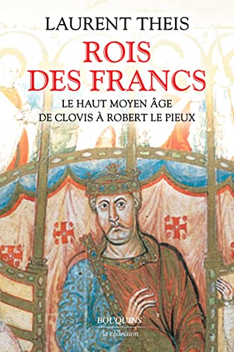 Rois des Francs - Le Haut Moyen Âge de Clovis à Robert le Pieux: Le Haut Moyen Age de Clovis à Robert le Pieux von BOUQUINS