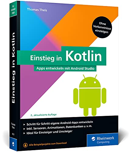 Einstieg in Kotlin: Apps entwickeln mit Android Studio. Keine Vorkenntnisse erforderlich, ideal für Kotlin-Einsteiger und Java-Umsteiger Einstieg in Kotlin: Apps entwickeln mit Android Studio. Keine Vorkenntnisse erforderlich, ideal für Kotlin-Einsteiger und Java-Umsteiger