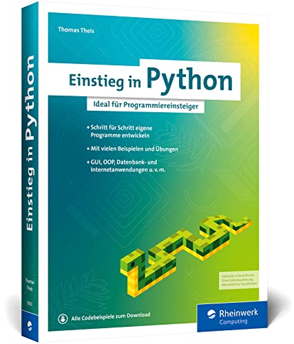Einstieg in Python: Die Einführung in Python 3. Das ideale Buch für Programmieranfänger. Inkl. Objektorientierung und vielen Beispielen und Übungen
