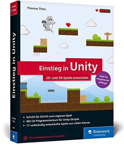Einstieg in Unity: Schritt für Schritt zum eigenen Computerspiel. Ideal für Programmieranfänger ohne Vorwissen. (Ausgabe 2018)