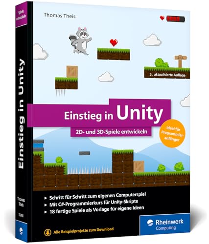 Einstieg in Unity: Schritt für Schritt zum eigenen Computerspiel. Ideal für Programmieranfänger ohne Vorwissen. Mit 18 Beispiel-Games, 2D u. 3D von Rheinwerk Computing