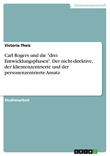 Carl Rogers und die "drei Entwicklungsphasen". Der nicht-direktive, der klientenzentrierte und der personenzentrierte Ansatz