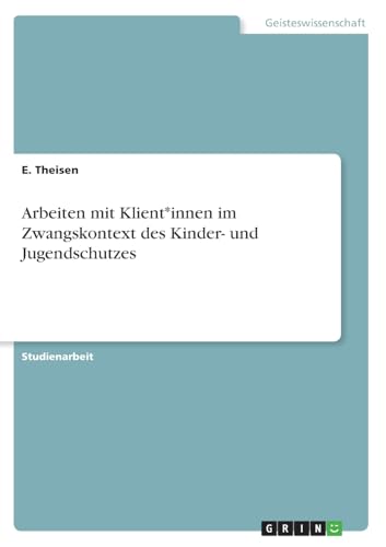 Arbeiten mit Klient*innen im Zwangskontext des Kinder- und Jugendschutzes von GRIN Verlag
