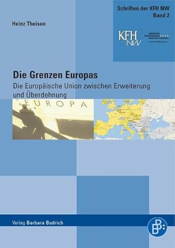 Die Grenzen Europas: Die Europäische Union zwischen Erweiterung und Überdehnung (Schriften der katholischen Fachhochschule Nordrhein-Westfalen)