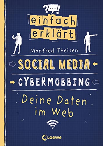 Einfach erklärt - Social Media - Cybermobbing - Deine Daten im Web: Spannendes Sachbuch über Medienkompetenz und Gefahren des Internets - Für Kinder ab 10 Jahren von Loewe