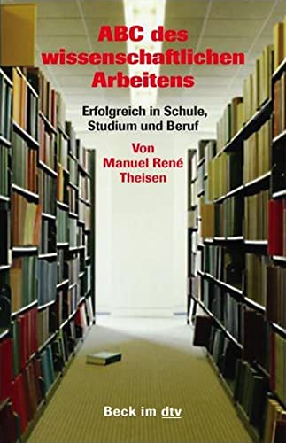 ABC des wissenschaftlichen Arbeitens: Erfolgreich in Schule, Studium und Beruf (Beck im dtv)