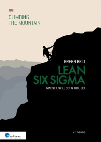 Lean Six Sigma Green Belt: Mindset, Skill set and Tool set: Climbing the Mountain von Van Haren Publishing