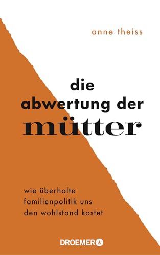 Die Abwertung der Mütter: Wie überholte Familienpolitik uns den Wohlstand kostet | Eine Streitschrift über die Benachteiligung von Frauen von Droemer HC